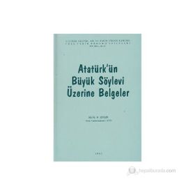 ATATÜRK'ÜN BÜYÜK SÖYLEVİ ÜZERİNE BELGELER - BILAL N. ŞİMŞİR