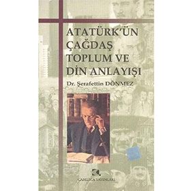 ATATÜRKÜN ÇAĞDAŞ TOPLUM VE DIN ANLAYIŞI - ŞERAFETTİN DÖNMEZ (ISBN:9789758646043)