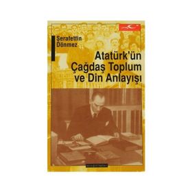 ATATÜRKÜN ÇAĞDAŞ TOPLUM VE DIN ANLAYIŞI - ŞERAFETTİN DÖNMEZ (ISBN:9789758646043)