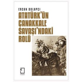 Atatürk'ün Çanakkale Savaşı'ndaki Rolü - Ercan Dolapçı