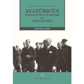 ATATÜRK'ÜN DIŞ POLITIKA İLKELERİ VE DIPLOMASISI - ABTÜLLAHAT AKŞİN