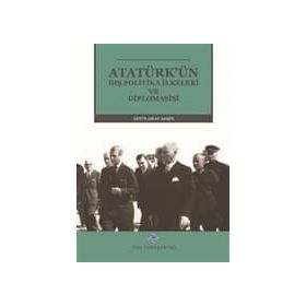 ATATÜRK'ÜN DIŞ POLITIKA İLKELERİ VE DIPLOMASISI - ABTÜLLAHAT AKŞİN