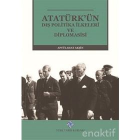 ATATÜRK'ÜN DIŞ POLITIKA İLKELERİ VE DIPLOMASISI - ABTÜLLAHAT AKŞİN