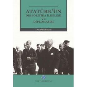 ATATÜRK'ÜN DIŞ POLITIKA İLKELERİ VE DIPLOMASISI - ABTÜLLAHAT AKŞİN