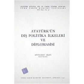 ATATÜRK'ÜN DIŞ POLITIKA İLKELERİ VE DIPLOMASISI - ABTÜLLAHAT AKŞİN