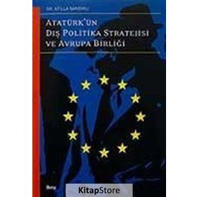 ATATÜRK´ÜN DIŞ POLITIKA STRATEJISI VE AVRUPA BİRLİĞİ - ATILLA SANDIKLI