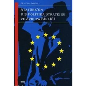 ATATÜRK´ÜN DIŞ POLITIKA STRATEJISI VE AVRUPA BİRLİĞİ - ATILLA SANDIKLI