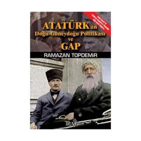 ATATÜRKÜN DOĞU-GÜNEYDOĞU POLİTİKASI VE GAP (CEP BOY) - RAMAZAN TOPDEMIR