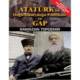 ATATÜRKÜN DOĞU-GÜNEYDOĞU POLİTİKASI VE GAP (CEP BOY) - RAMAZAN TOPDEMIR