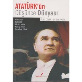 ATATÜRK'ÜN DÜŞÜNCE DÜNYASI - ALI GÜLER;SUAT AKGÜL