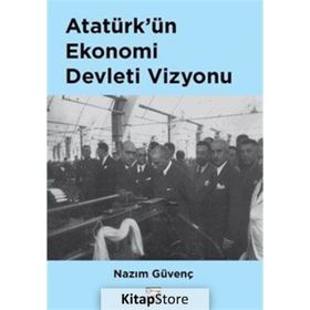 Atatürk’ün Ekonomi Devleti Vizyonu - Nazım Güvenç