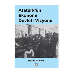 Atatürk’ün Ekonomi Devleti Vizyonu - Nazım Güvenç