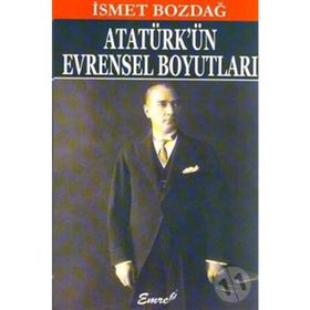 ATATÜRKÜN EVRENSEL BOYUTLARI - İSMET BOZDAĞ