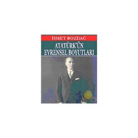 ATATÜRKÜN EVRENSEL BOYUTLARI - İSMET BOZDAĞ