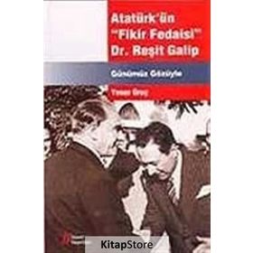 Atatürk’ün Fikir Fedaisi Dr. Reşit Galip - Yener Oruç