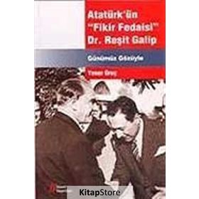 Atatürk’ün Fikir Fedaisi Dr. Reşit Galip - Yener Oruç