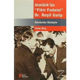 Atatürk’ün Fikir Fedaisi Dr. Reşit Galip - Yener Oruç