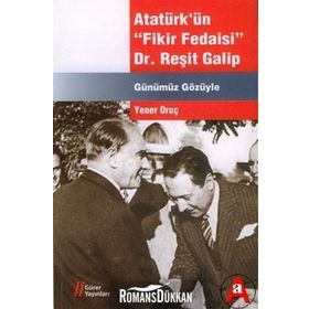 Atatürk’ün Fikir Fedaisi Dr. Reşit Galip - Yener Oruç