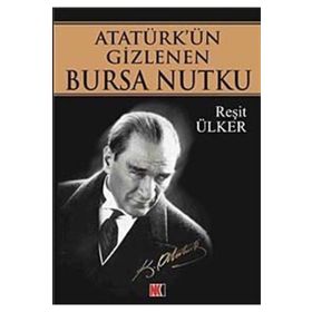 ATATÜRK´ÜN GIZLENEN BURSA NUTKU - REŞİT ÜLKER