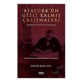 Atatürkün Gizli Kalmış Çalışmaları Mitoloji ve Antik Uygarlıklar - Özgür Barış Etli