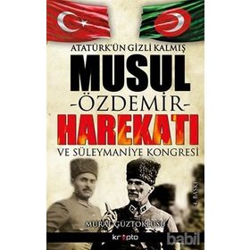 ATATÜRK'ÜN GIZLI KALMIŞ MUSUL HAREKATI -ÖZDEMIR- - MURAT GÜZTOKLUSU