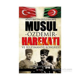 ATATÜRK'ÜN GIZLI KALMIŞ MUSUL HAREKATI -ÖZDEMIR- - MURAT GÜZTOKLUSU