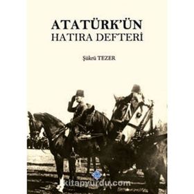 ATATÜRK'ÜN HATIRA DEFTERI - ŞÜKRÜ TEZER