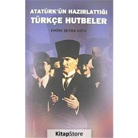 ATATÜRK'ÜN HAZIRLATTIĞI TÜRKÇE HUTBELER - EMINE ŞEYMA USTA