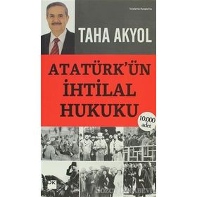 ATATÜRK'ÜN İHTİLAL HUKUKU - TAHA AKYOL