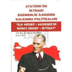 ATATÜRK'ÜN İKTİSADİ EGEMENLIK İLKESİNİN KALKINMA POLİTİKALARI "İLK HEDEF:AKDENIZ'DI İKİNCİ HEDEF:İK - NESRIN YILDIRIM (ISBN:9789758163908)