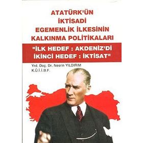 ATATÜRK'ÜN İKTİSADİ EGEMENLIK İLKESİNİN KALKINMA POLİTİKALARI "İLK HEDEF:AKDENIZ'DI İKİNCİ HEDEF:İK - NESRIN YILDIRIM (ISBN:9789758163908)