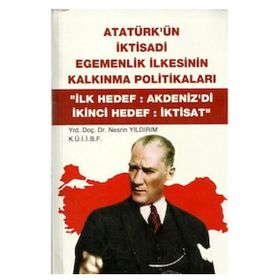 ATATÜRK'ÜN İKTİSADİ EGEMENLIK İLKESİNİN KALKINMA POLİTİKALARI "İLK HEDEF:AKDENIZ'DI İKİNCİ HEDEF:İK - NESRIN YILDIRIM (ISBN:9789758163908)