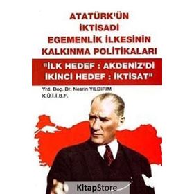 ATATÜRK'ÜN İKTİSADİ EGEMENLIK İLKESİNİN KALKINMA POLİTİKALARI "İLK HEDEF:AKDENIZ'DI İKİNCİ HEDEF:İK - NESRIN YILDIRIM (ISBN:9789758163908)