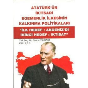 ATATÜRK'ÜN İKTİSADİ EGEMENLIK İLKESİNİN KALKINMA POLİTİKALARI "İLK HEDEF:AKDENIZ'DI İKİNCİ HEDEF:İK - NESRIN YILDIRIM (ISBN:9789758163908)