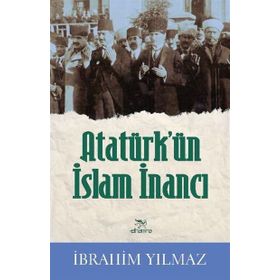 Atatürk’ün İslam İnancı - İbrahim Yılmaz