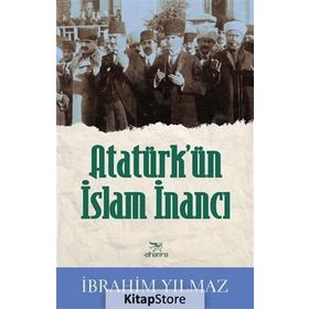 Atatürk’ün İslam İnancı - İbrahim Yılmaz