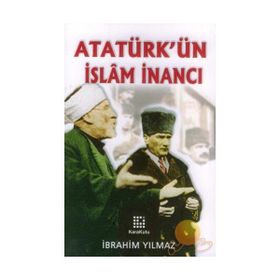 Atatürk’ün İslam İnancı - İbrahim Yılmaz