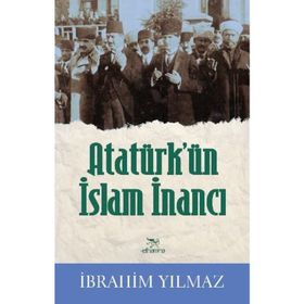 Atatürk’ün İslam İnancı - İbrahim Yılmaz