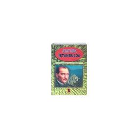 ATATÜRK`ÜN İSTANBUL`DAKİ ÇALIŞMALARI - SADI BORAK