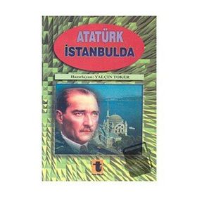 ATATÜRK`ÜN İSTANBUL`DAKİ ÇALIŞMALARI - SADI BORAK