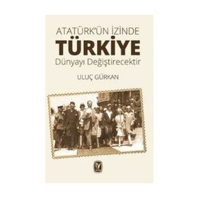 Atatürk'ün İzinde Türkiye Dünyayı Değiştirecektir / Uluç Gürkan