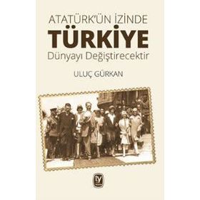 Atatürk'ün İzinde Türkiye Dünyayı Değiştirecektir / Uluç Gürkan