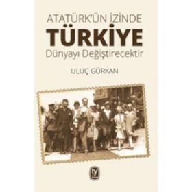 Atatürk'ün İzinde Türkiye Dünyayı Değiştirecektir / Uluç Gürkan