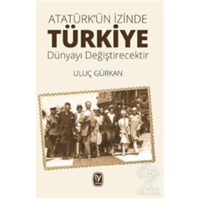 Atatürk'ün İzinde Türkiye Dünyayı Değiştirecektir / Uluç Gürkan