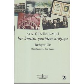 Atatürk´ün İzmiri Bir Kentin Yeniden Doğuşu - Behçet Uz