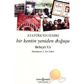 Atatürk´ün İzmiri Bir Kentin Yeniden Doğuşu - Behçet Uz