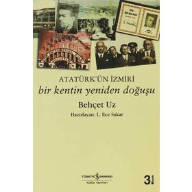 Atatürk´ün İzmiri Bir Kentin Yeniden Doğuşu - Behçet Uz