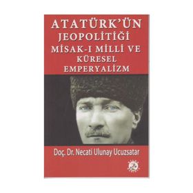 Atatürk'ün Jeopolitiği - Misak-ı Milli ve Küresel Emperyalizm - Necati Ulunay Ucuzsatar