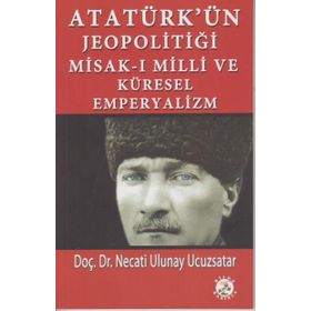 Atatürk'ün Jeopolitiği - Misak-ı Milli ve Küresel Emperyalizm - Necati Ulunay Ucuzsatar