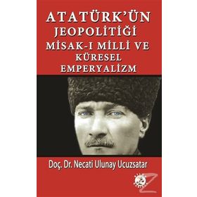 Atatürk'ün Jeopolitiği - Misak-ı Milli ve Küresel Emperyalizm - Necati Ulunay Ucuzsatar